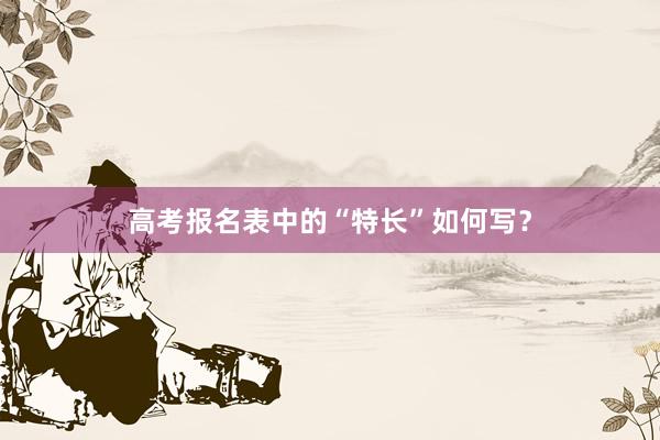 高考报名表中的“特长”如何写？